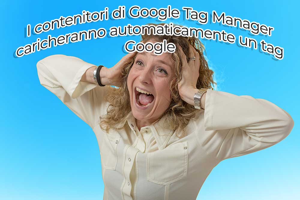 A Partire Da Aprile 2025, I Contenitori Di Google Tag Manager Caricheranno Automaticamente Un Tag Google